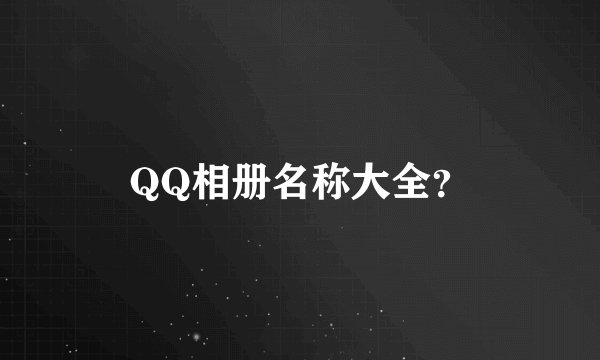 QQ相册名称大全？
