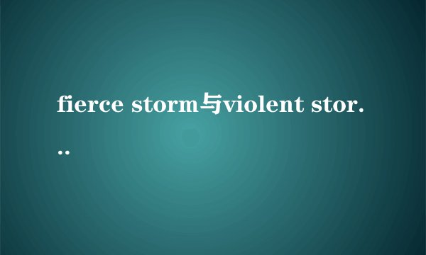 fierce storm与violent storm区别？