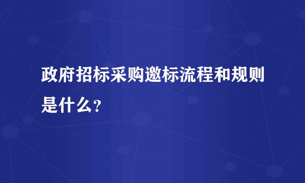 政府招标采购邀标流程和规则是什么？
