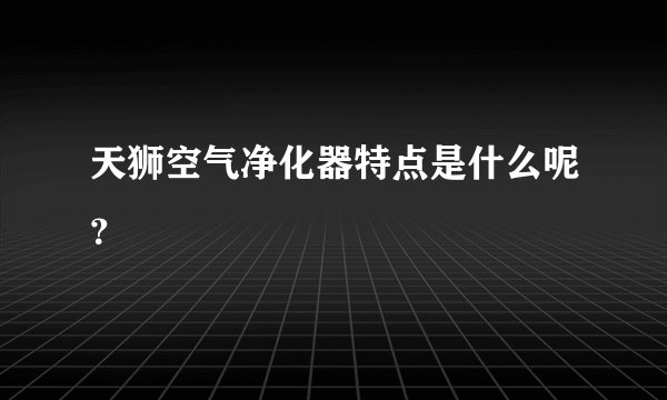天狮空气净化器特点是什么呢？