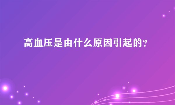 高血压是由什么原因引起的？