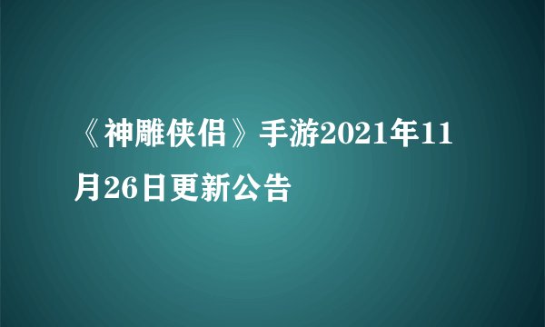《神雕侠侣》手游2021年11月26日更新公告