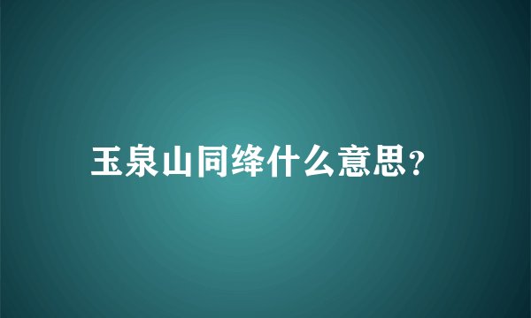 玉泉山同绛什么意思？