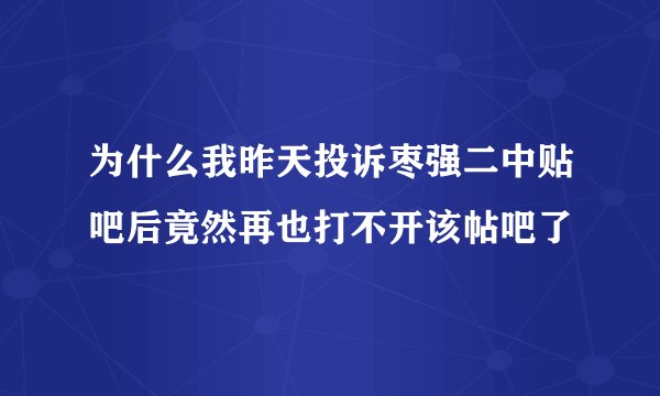 为什么我昨天投诉枣强二中贴吧后竟然再也打不开该帖吧了