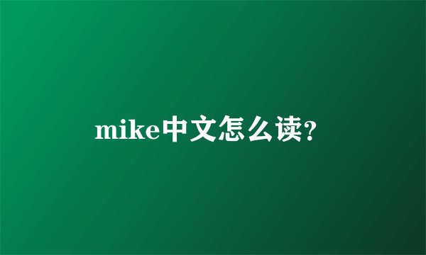 mike中文怎么读？