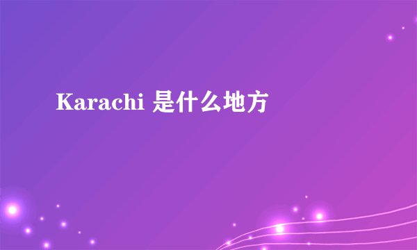 Karachi 是什么地方
