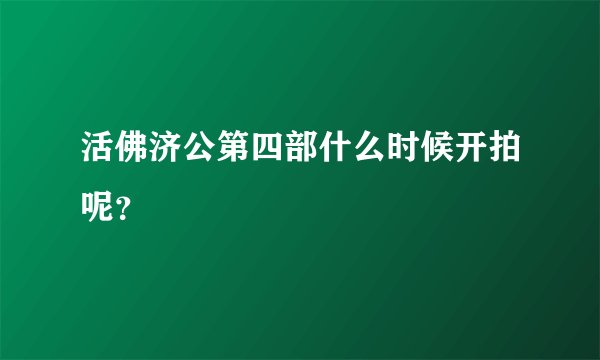 活佛济公第四部什么时候开拍呢？