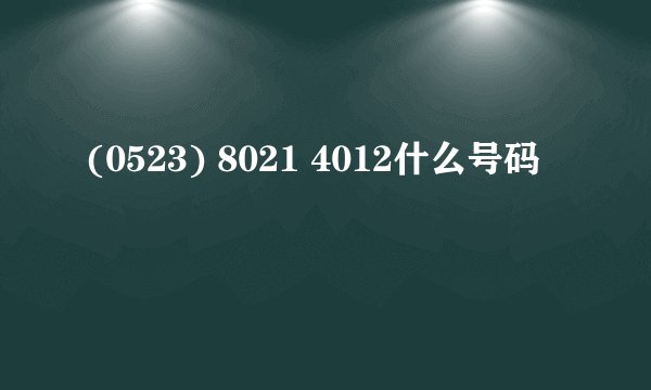 (0523) 8021 4012什么号码