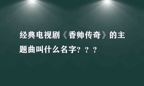 经典电视剧《香帅传奇》的主题曲叫什么名字？？？