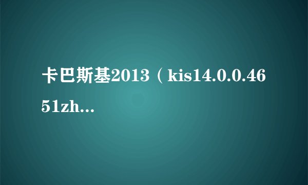 卡巴斯基2013（kis14.0.0.4651zh-Hans-cn）如何使用KEY授权文件