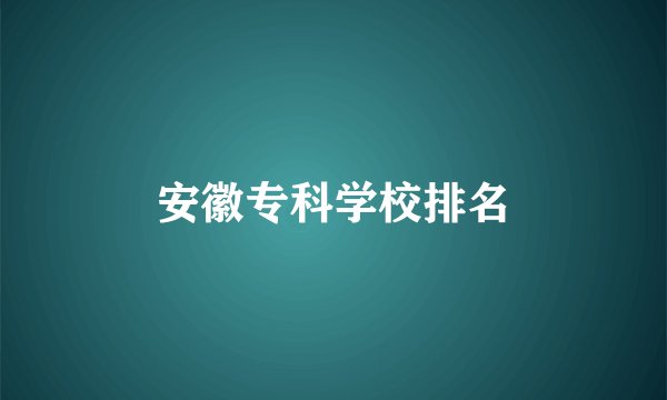 安徽专科学校排名
