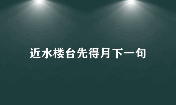 近水楼台先得月下一句