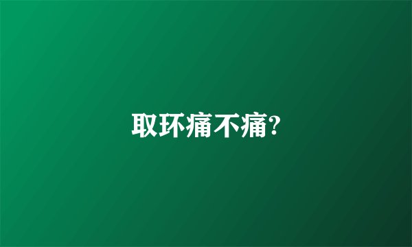 取环痛不痛?