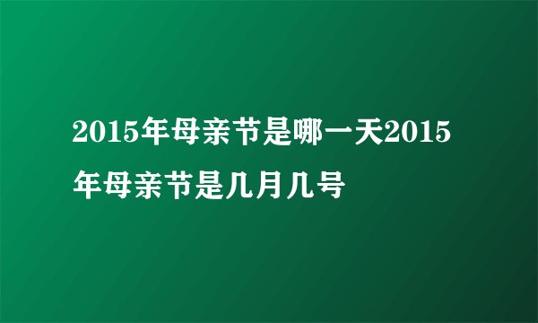 2015年母亲节是哪一天2015年母亲节是几月几号
