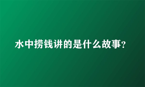 水中捞钱讲的是什么故事？