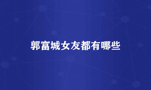 郭富城女友都有哪些