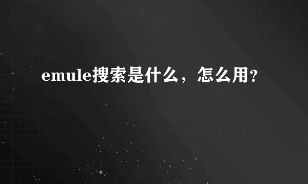 emule搜索是什么，怎么用？
