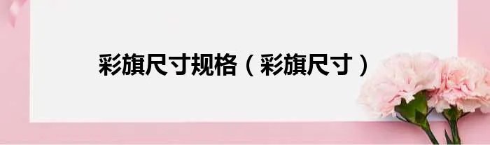 彩旗尺寸规格（彩旗尺寸）