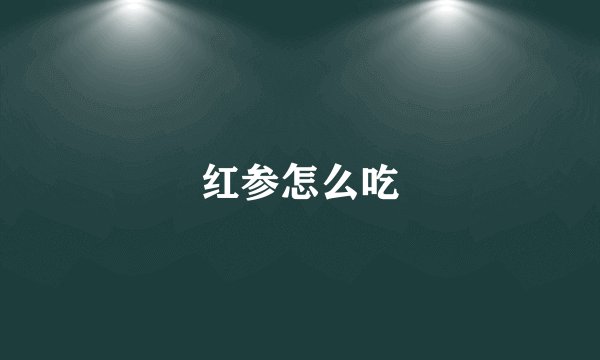 红参怎么吃