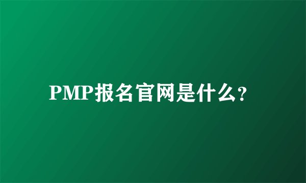PMP报名官网是什么？