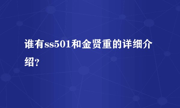 谁有ss501和金贤重的详细介绍？