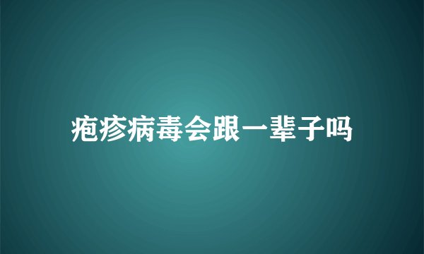 疱疹病毒会跟一辈子吗