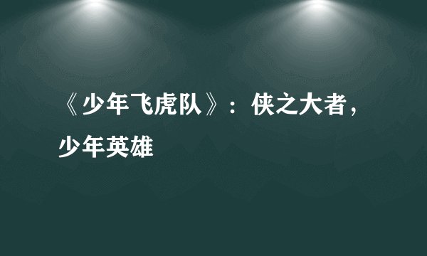 《少年飞虎队》：侠之大者，少年英雄