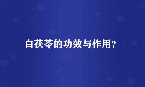 白茯苓的功效与作用？