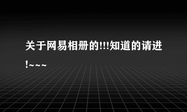 关于网易相册的!!!知道的请进!~~~