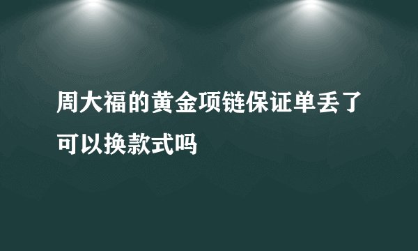 周大福的黄金项链保证单丢了可以换款式吗