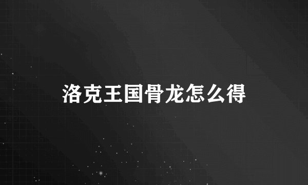 洛克王国骨龙怎么得
