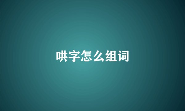 哄字怎么组词