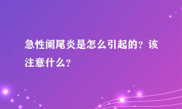 急性阑尾炎是怎么引起的？该注意什么？