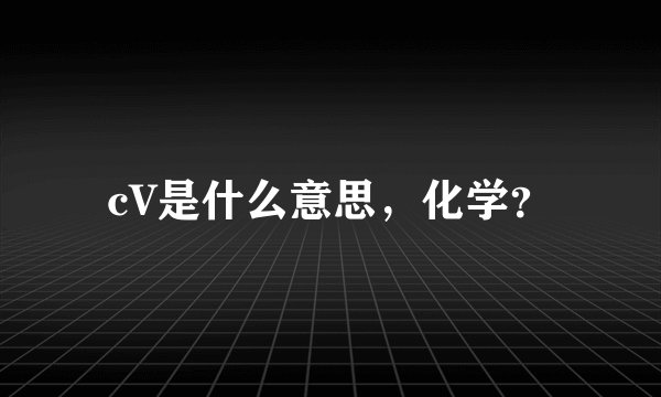 cV是什么意思，化学？