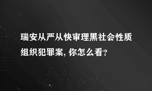 瑞安从严从快审理黑社会性质组织犯罪案, 你怎么看？