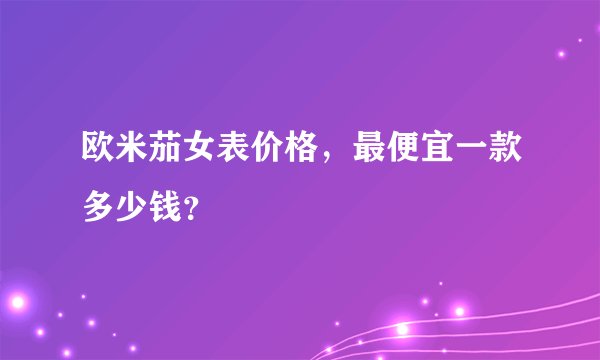 欧米茄女表价格，最便宜一款多少钱？