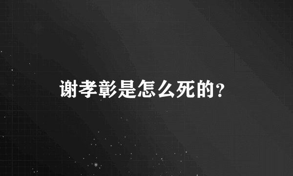 谢孝彰是怎么死的？