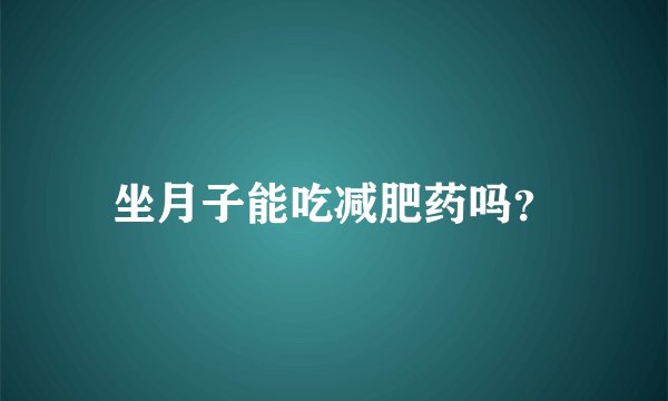 坐月子能吃减肥药吗？