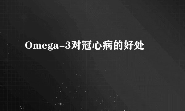 Omega-3对冠心病的好处