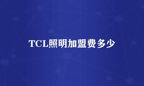 TCL照明加盟费多少
