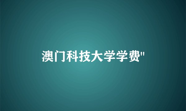 澳门科技大学学费