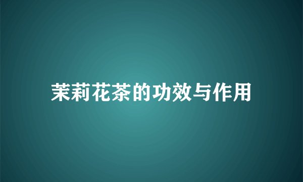 茉莉花茶的功效与作用
