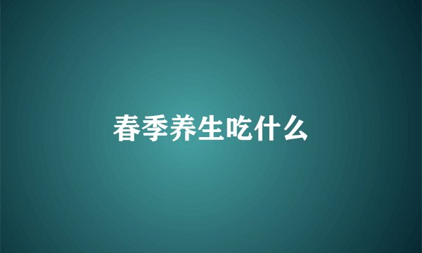春季养生吃什么