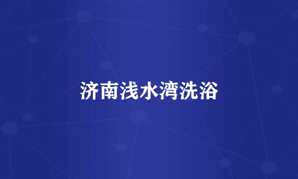 济南浅水湾洗浴