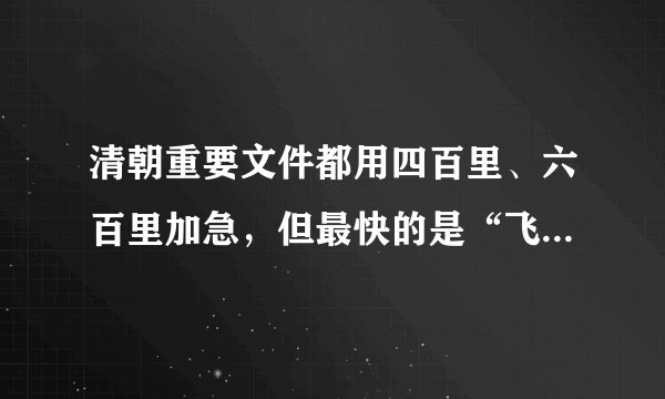 清朝重要文件都用四百里、六百里加急,但最快的是“飞折八百里”