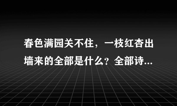春色满园关不住，一枝红杏出墙来的全部是什么？全部诗句是什么？