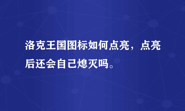 洛克王国图标如何点亮，点亮后还会自己熄灭吗。