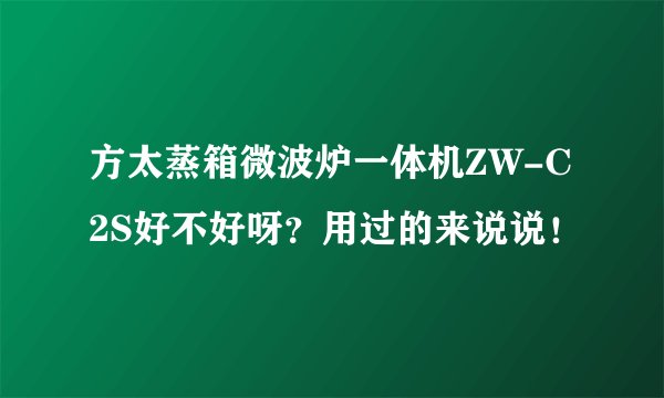 方太蒸箱微波炉一体机ZW-C2S好不好呀？用过的来说说！