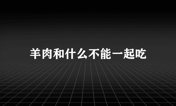 羊肉和什么不能一起吃