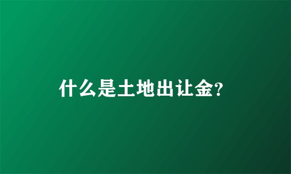 什么是土地出让金？